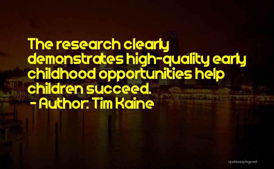 Tim Kaine Quotes: The Research Clearly Demonstrates High-quality Early Childhood Opportunities Help Children Succeed.