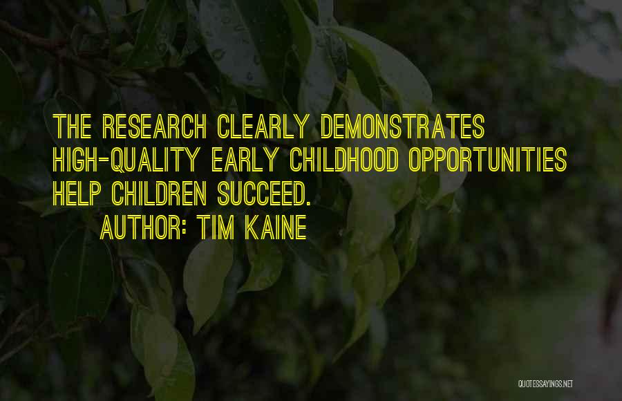 Tim Kaine Quotes: The Research Clearly Demonstrates High-quality Early Childhood Opportunities Help Children Succeed.