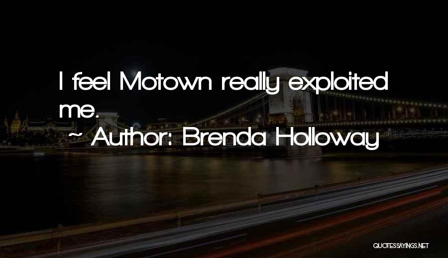 Brenda Holloway Quotes: I Feel Motown Really Exploited Me.