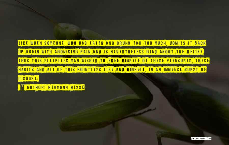 Hermann Hesse Quotes: Like When Someone, Who Has Eaten And Drunk Far Too Much, Vomits It Back Up Again With Agonising Pain And
