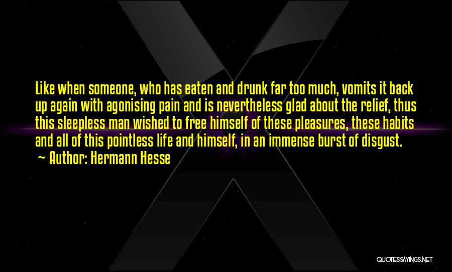 Hermann Hesse Quotes: Like When Someone, Who Has Eaten And Drunk Far Too Much, Vomits It Back Up Again With Agonising Pain And
