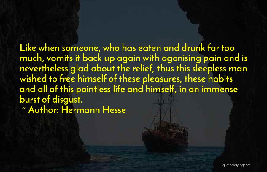 Hermann Hesse Quotes: Like When Someone, Who Has Eaten And Drunk Far Too Much, Vomits It Back Up Again With Agonising Pain And