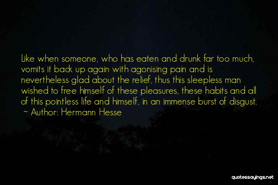 Hermann Hesse Quotes: Like When Someone, Who Has Eaten And Drunk Far Too Much, Vomits It Back Up Again With Agonising Pain And