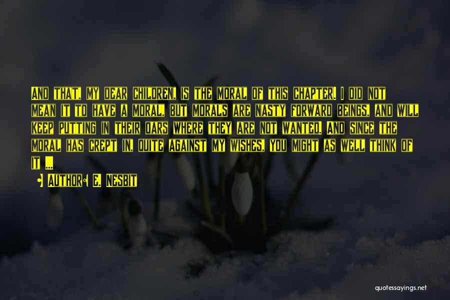 E. Nesbit Quotes: And That, My Dear Children, Is The Moral Of This Chapter. I Did Not Mean It To Have A Moral,