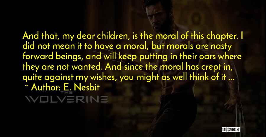 E. Nesbit Quotes: And That, My Dear Children, Is The Moral Of This Chapter. I Did Not Mean It To Have A Moral,