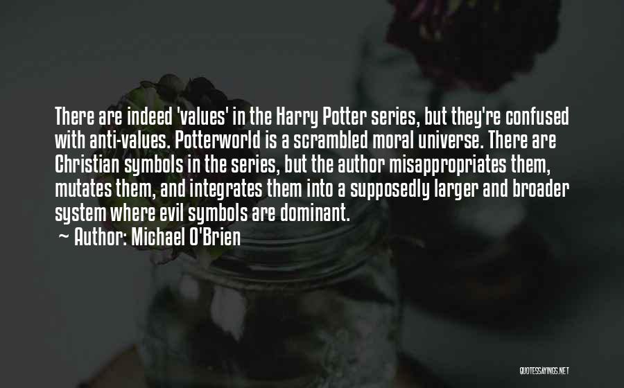 Michael O'Brien Quotes: There Are Indeed 'values' In The Harry Potter Series, But They're Confused With Anti-values. Potterworld Is A Scrambled Moral Universe.