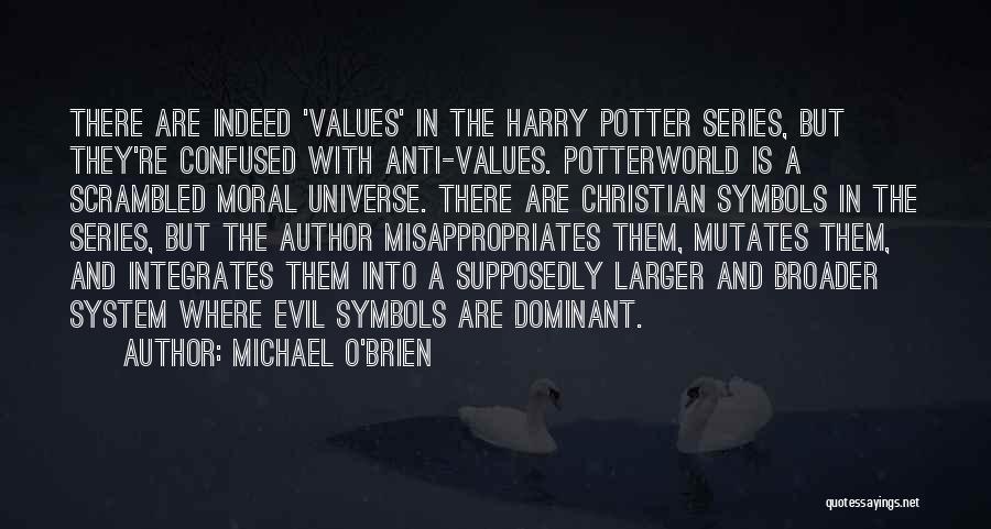 Michael O'Brien Quotes: There Are Indeed 'values' In The Harry Potter Series, But They're Confused With Anti-values. Potterworld Is A Scrambled Moral Universe.