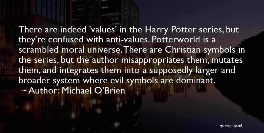 Michael O'Brien Quotes: There Are Indeed 'values' In The Harry Potter Series, But They're Confused With Anti-values. Potterworld Is A Scrambled Moral Universe.