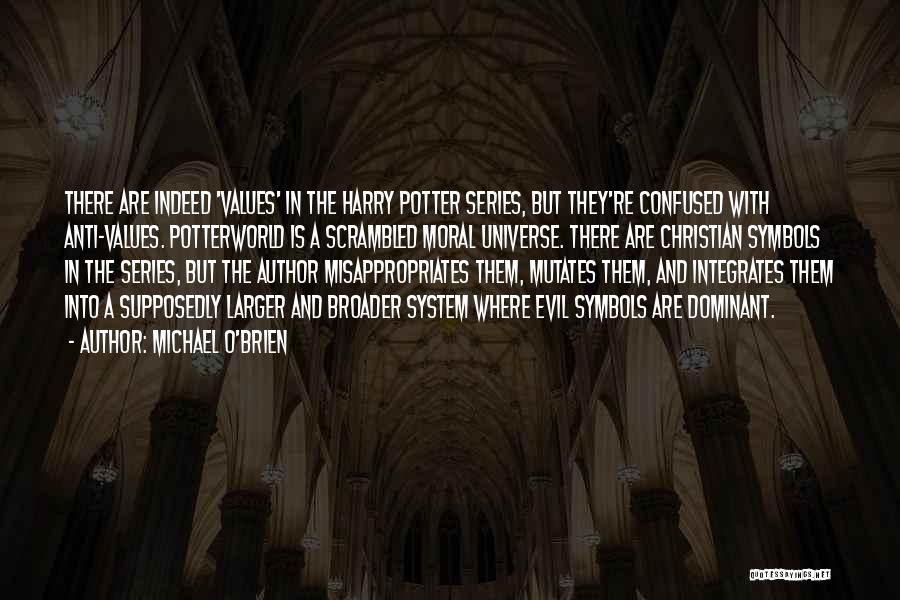 Michael O'Brien Quotes: There Are Indeed 'values' In The Harry Potter Series, But They're Confused With Anti-values. Potterworld Is A Scrambled Moral Universe.