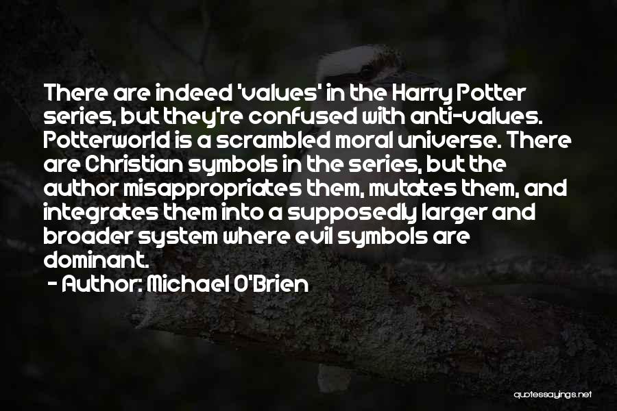 Michael O'Brien Quotes: There Are Indeed 'values' In The Harry Potter Series, But They're Confused With Anti-values. Potterworld Is A Scrambled Moral Universe.