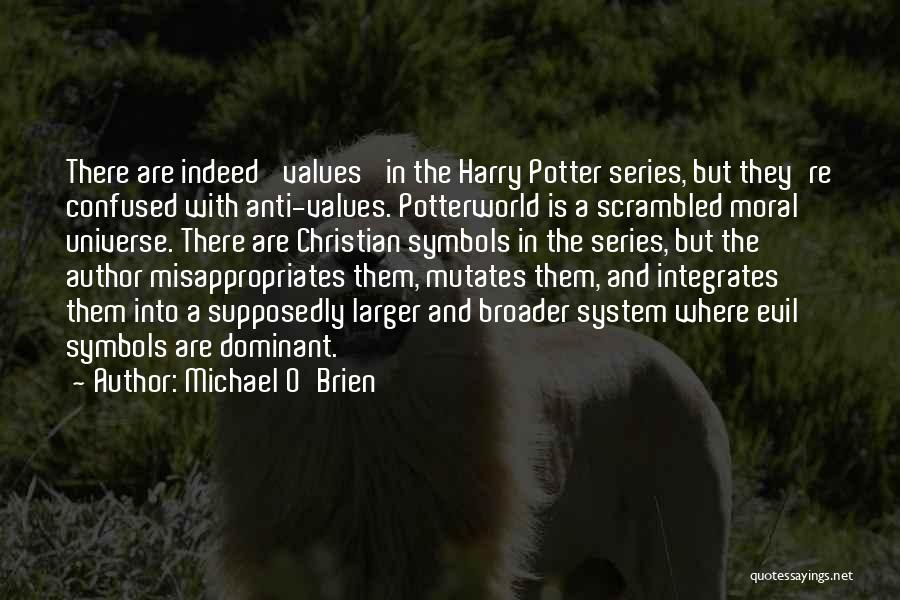 Michael O'Brien Quotes: There Are Indeed 'values' In The Harry Potter Series, But They're Confused With Anti-values. Potterworld Is A Scrambled Moral Universe.