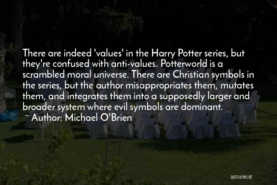 Michael O'Brien Quotes: There Are Indeed 'values' In The Harry Potter Series, But They're Confused With Anti-values. Potterworld Is A Scrambled Moral Universe.