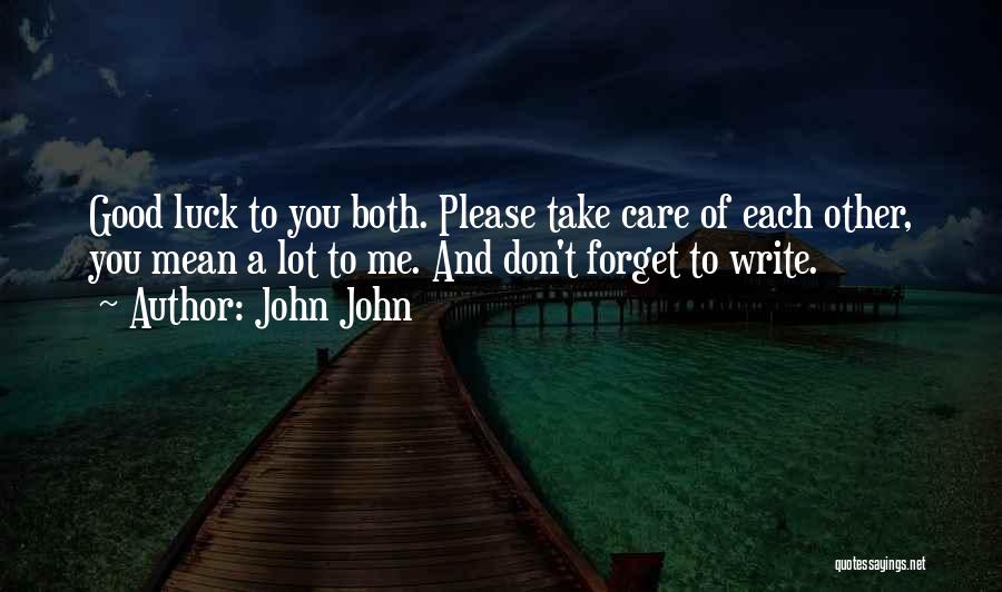 John John Quotes: Good Luck To You Both. Please Take Care Of Each Other, You Mean A Lot To Me. And Don't Forget