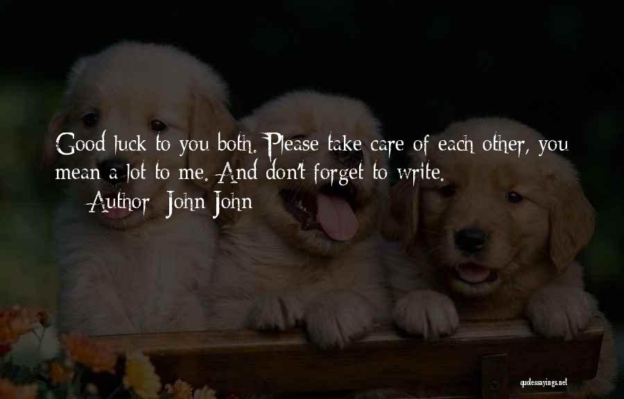 John John Quotes: Good Luck To You Both. Please Take Care Of Each Other, You Mean A Lot To Me. And Don't Forget