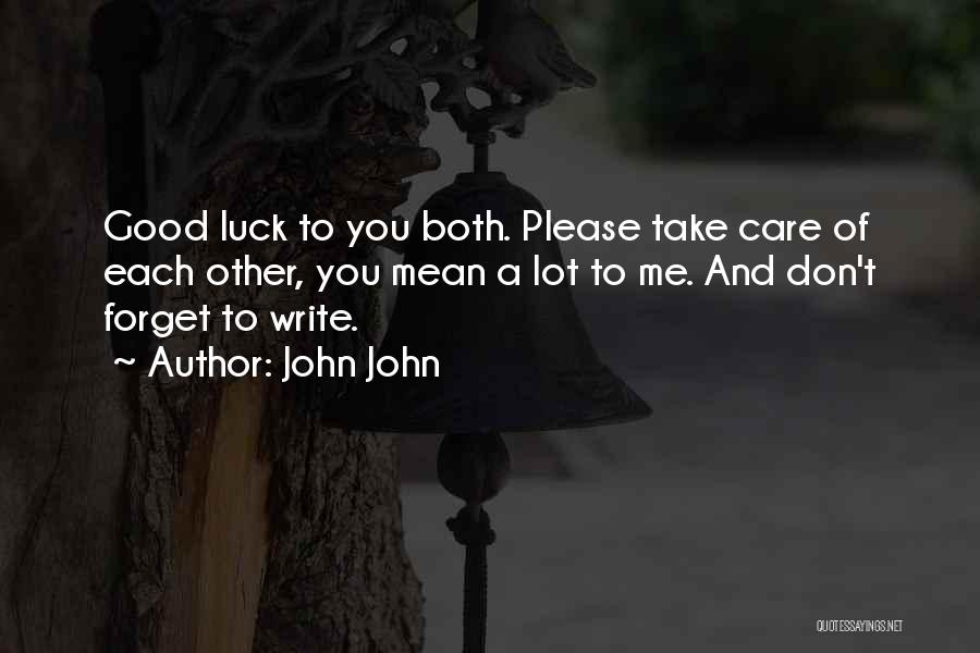 John John Quotes: Good Luck To You Both. Please Take Care Of Each Other, You Mean A Lot To Me. And Don't Forget