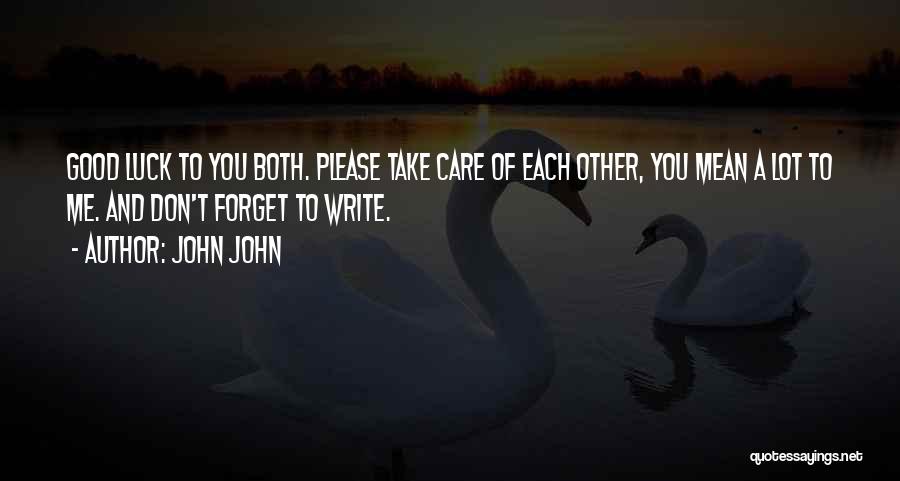 John John Quotes: Good Luck To You Both. Please Take Care Of Each Other, You Mean A Lot To Me. And Don't Forget