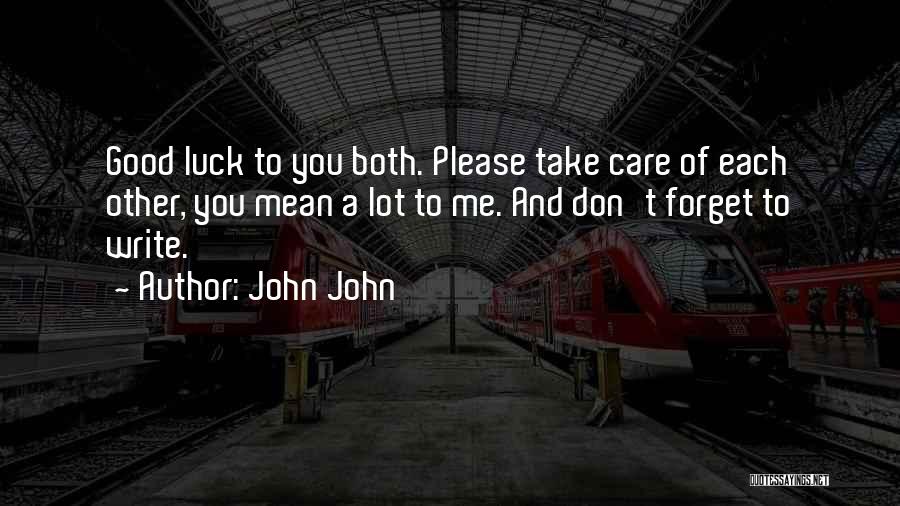John John Quotes: Good Luck To You Both. Please Take Care Of Each Other, You Mean A Lot To Me. And Don't Forget
