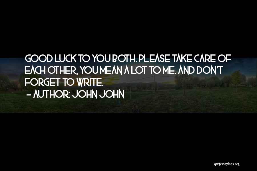 John John Quotes: Good Luck To You Both. Please Take Care Of Each Other, You Mean A Lot To Me. And Don't Forget