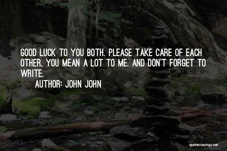 John John Quotes: Good Luck To You Both. Please Take Care Of Each Other, You Mean A Lot To Me. And Don't Forget