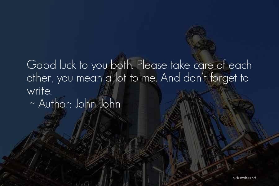 John John Quotes: Good Luck To You Both. Please Take Care Of Each Other, You Mean A Lot To Me. And Don't Forget