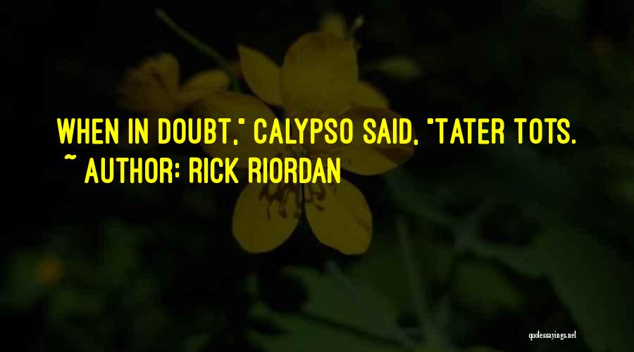 Rick Riordan Quotes: When In Doubt, Calypso Said, Tater Tots.