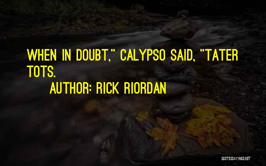 Rick Riordan Quotes: When In Doubt, Calypso Said, Tater Tots.