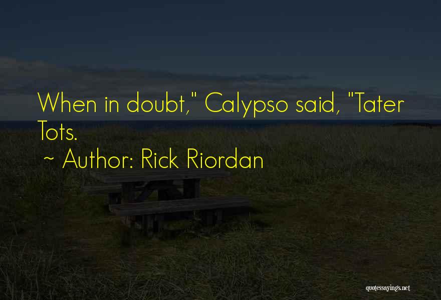 Rick Riordan Quotes: When In Doubt, Calypso Said, Tater Tots.