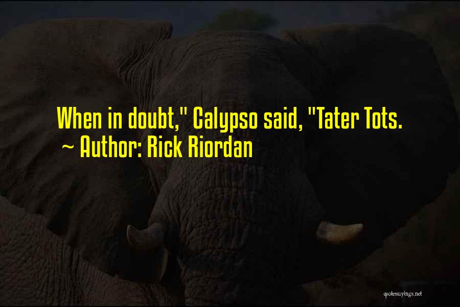 Rick Riordan Quotes: When In Doubt, Calypso Said, Tater Tots.