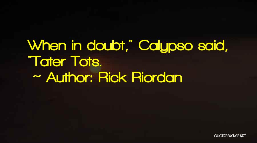 Rick Riordan Quotes: When In Doubt, Calypso Said, Tater Tots.