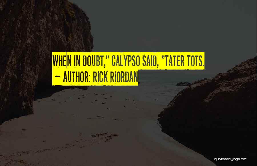 Rick Riordan Quotes: When In Doubt, Calypso Said, Tater Tots.