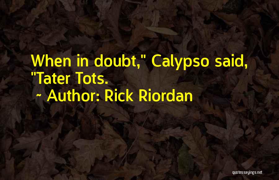 Rick Riordan Quotes: When In Doubt, Calypso Said, Tater Tots.