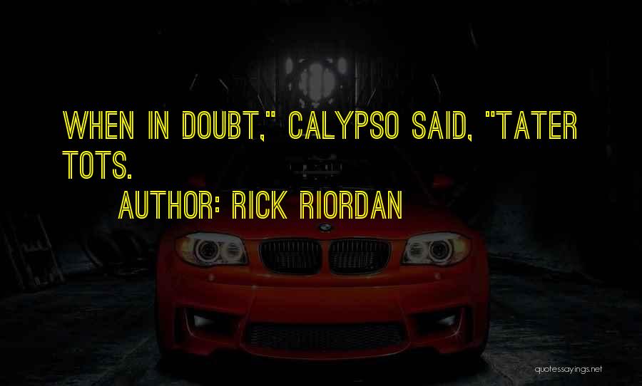 Rick Riordan Quotes: When In Doubt, Calypso Said, Tater Tots.