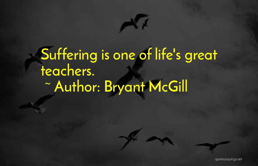 Bryant McGill Quotes: Suffering Is One Of Life's Great Teachers.