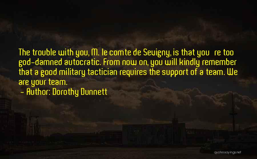 Dorothy Dunnett Quotes: The Trouble With You, M. Le Comte De Sevigny, Is That You're Too God-damned Autocratic. From Now On, You Will