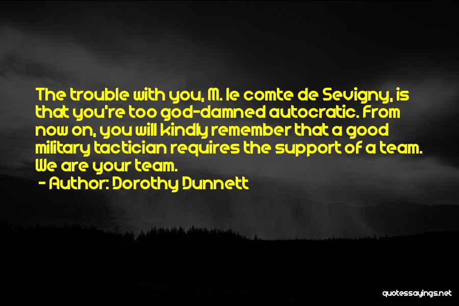 Dorothy Dunnett Quotes: The Trouble With You, M. Le Comte De Sevigny, Is That You're Too God-damned Autocratic. From Now On, You Will