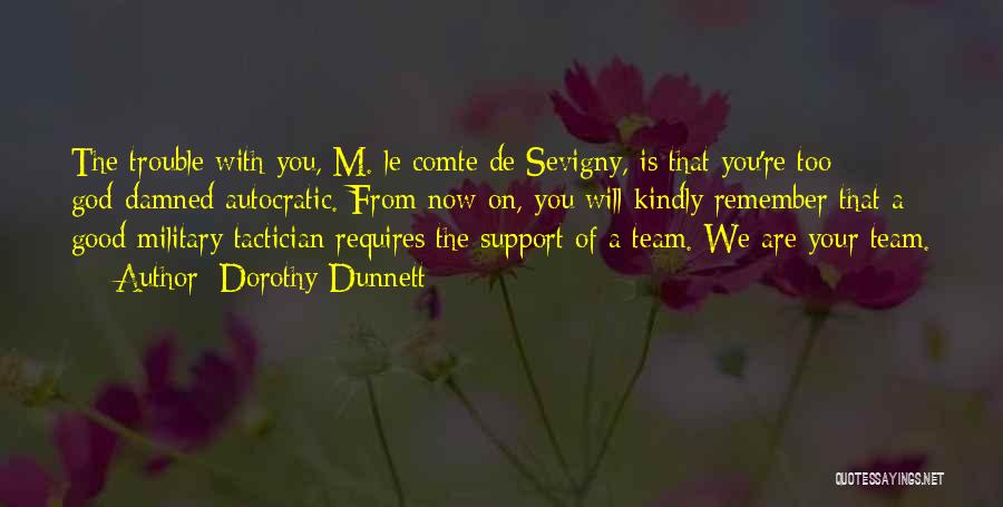 Dorothy Dunnett Quotes: The Trouble With You, M. Le Comte De Sevigny, Is That You're Too God-damned Autocratic. From Now On, You Will