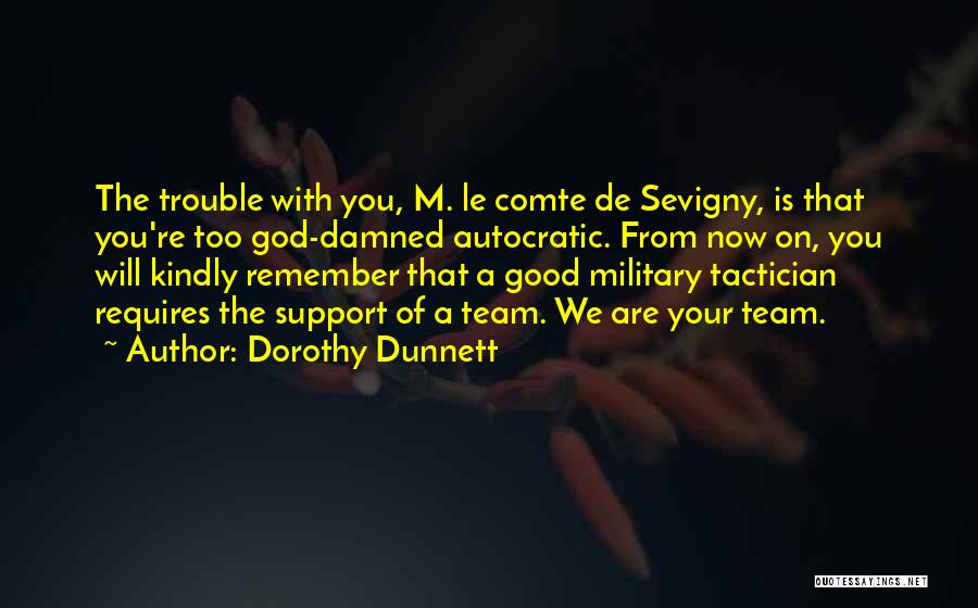 Dorothy Dunnett Quotes: The Trouble With You, M. Le Comte De Sevigny, Is That You're Too God-damned Autocratic. From Now On, You Will
