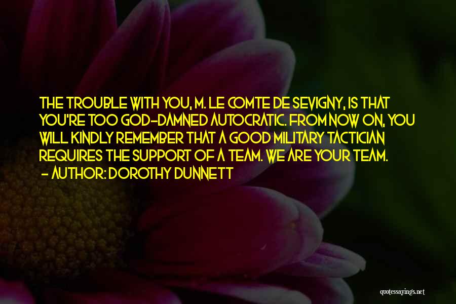 Dorothy Dunnett Quotes: The Trouble With You, M. Le Comte De Sevigny, Is That You're Too God-damned Autocratic. From Now On, You Will
