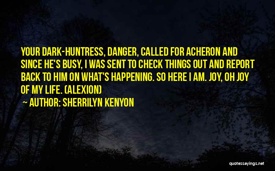 Sherrilyn Kenyon Quotes: Your Dark-huntress, Danger, Called For Acheron And Since He's Busy, I Was Sent To Check Things Out And Report Back