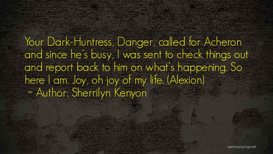 Sherrilyn Kenyon Quotes: Your Dark-huntress, Danger, Called For Acheron And Since He's Busy, I Was Sent To Check Things Out And Report Back