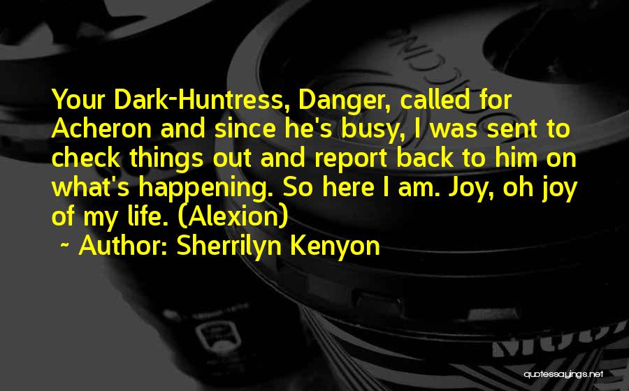 Sherrilyn Kenyon Quotes: Your Dark-huntress, Danger, Called For Acheron And Since He's Busy, I Was Sent To Check Things Out And Report Back