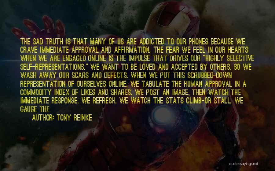 Tony Reinke Quotes: The Sad Truth Is That Many Of Us Are Addicted To Our Phones Because We Crave Immediate Approval And Affirmation.