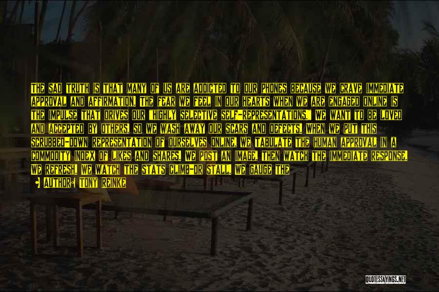 Tony Reinke Quotes: The Sad Truth Is That Many Of Us Are Addicted To Our Phones Because We Crave Immediate Approval And Affirmation.