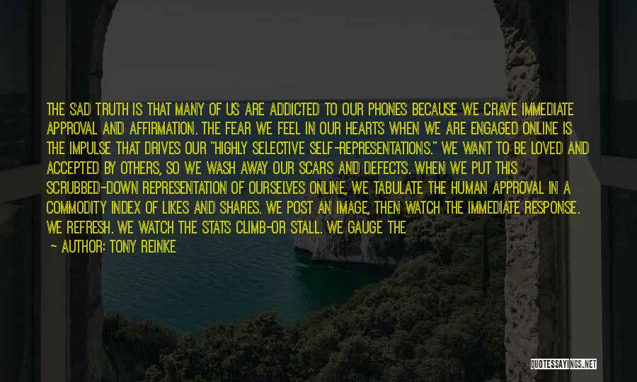 Tony Reinke Quotes: The Sad Truth Is That Many Of Us Are Addicted To Our Phones Because We Crave Immediate Approval And Affirmation.