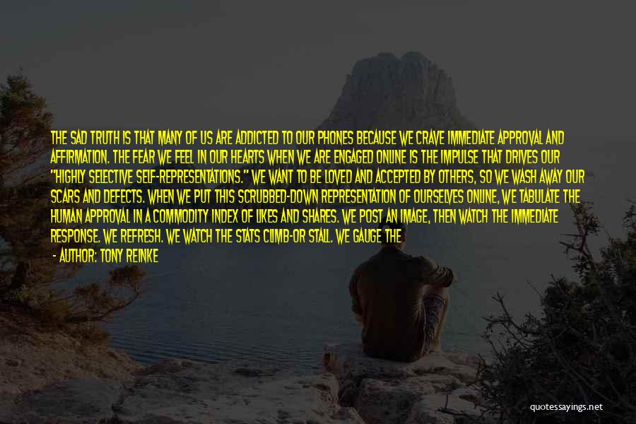 Tony Reinke Quotes: The Sad Truth Is That Many Of Us Are Addicted To Our Phones Because We Crave Immediate Approval And Affirmation.