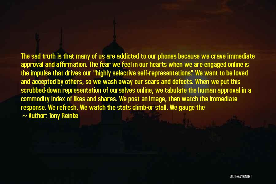 Tony Reinke Quotes: The Sad Truth Is That Many Of Us Are Addicted To Our Phones Because We Crave Immediate Approval And Affirmation.