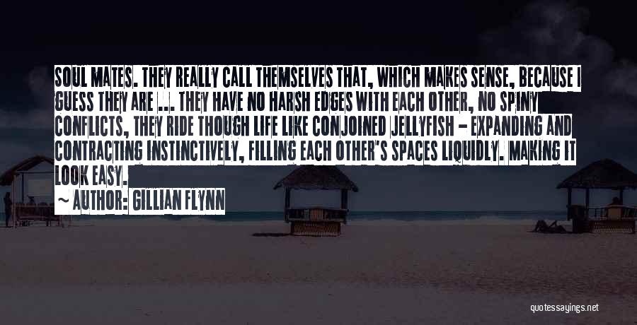 Gillian Flynn Quotes: Soul Mates. They Really Call Themselves That, Which Makes Sense, Because I Guess They Are ... They Have No Harsh