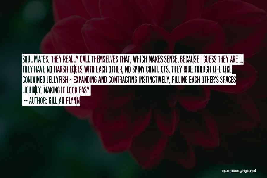 Gillian Flynn Quotes: Soul Mates. They Really Call Themselves That, Which Makes Sense, Because I Guess They Are ... They Have No Harsh