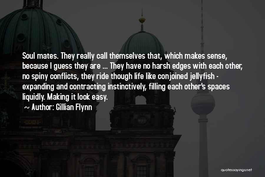 Gillian Flynn Quotes: Soul Mates. They Really Call Themselves That, Which Makes Sense, Because I Guess They Are ... They Have No Harsh