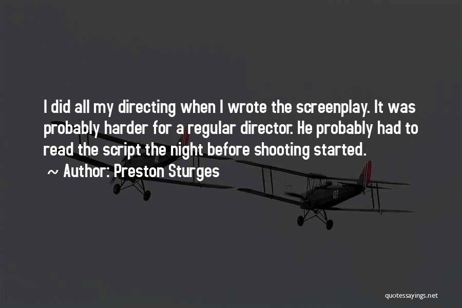 Preston Sturges Quotes: I Did All My Directing When I Wrote The Screenplay. It Was Probably Harder For A Regular Director. He Probably